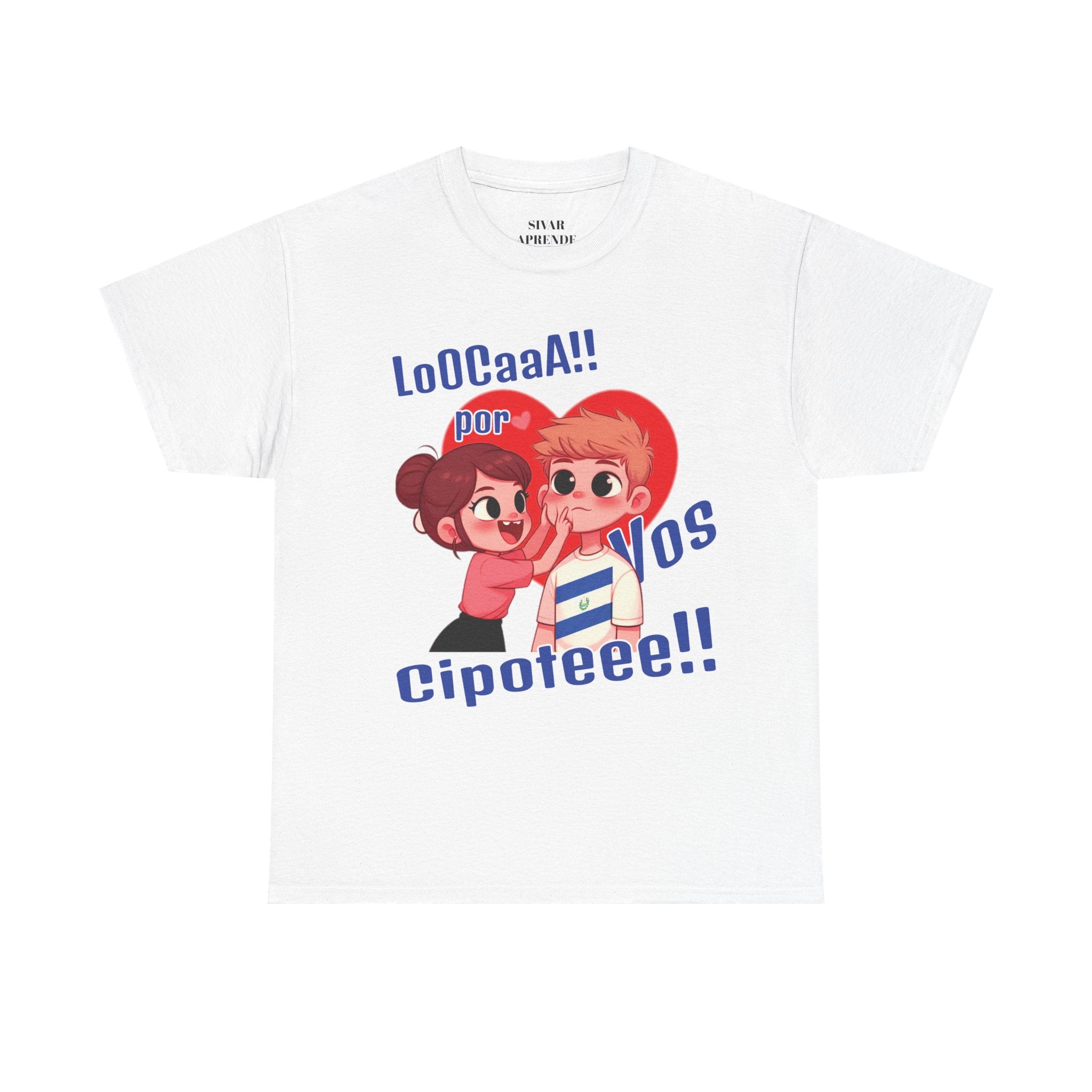 T shirt - Loca por Vos Cipote  - San Valentín Salvadoreño - Camisa especial Amor Salvadoreño