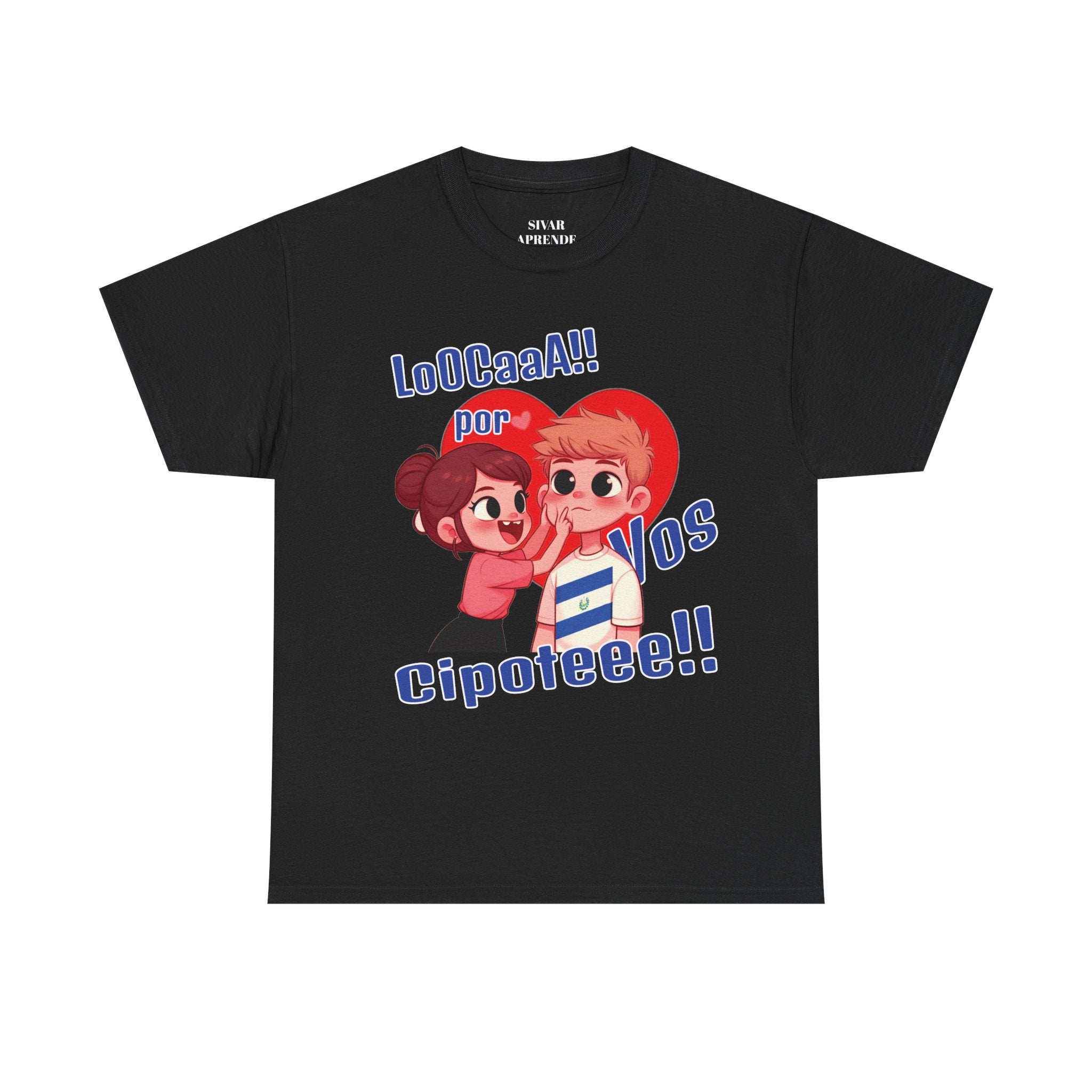 T shirt - Loca por Vos Cipote  - San Valentín Salvadoreño - Camisa especial Amor Salvadoreño